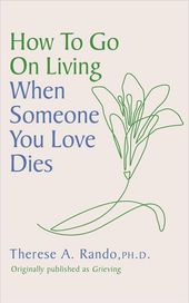 How to Go On Living When Someone You Loves Dies