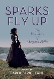 Sparks Fly Up: The Lost Story of Margaret Fuller: A Novel Buy Sparks Fly Up: The Lost Story of Margaret Fuller: A Novel at Amazon