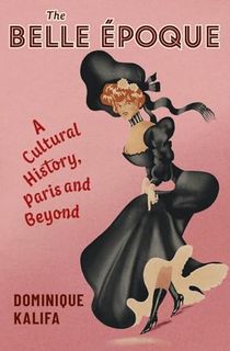 The-Belle-Époque:-A-Cultural-History,-Paris-and-Beyond The Belle Époque: A Cultural History, Paris and Beyond