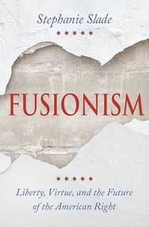 Fusionism: Liberty, Virtue, and the Future of the American Right