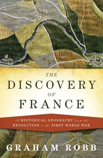 The Discovery of France: A Historical Geography from the Revolution to the First World War