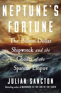 Neptune's Fortune: The Billion-Dollar Shipwreck and the Ghosts of the Spanish Empire