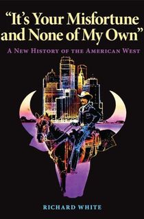 "It's Your Misfortune and None of My Own": A New History of the American West