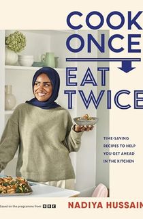 Cook Once, Eat Twice: Time-Saving Recipes to Help You Get Ahead in the Kitchen