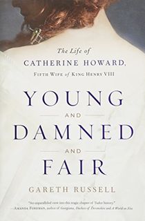 Young-and-Damned-and-Fair:-The-Life-of-Catherine-Howard,-Fifth-Wife-of-King-Henry-VIII Young and Damned and Fair: The Life of Catherine Howard, Fifth Wife of King Henry VIII