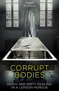 Corrupt Bodies: Death and Dirty Dealing in a London Morgue