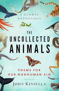 The Uncollected Animals: Poems for Our Nonhuman Kin