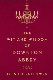 The Wit and Wisdom of Downton Abbey