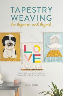 Tapestry Weaving for Beginners and Beyond