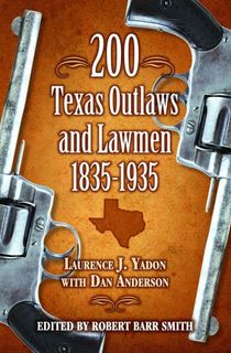 200 Texas Outlaws and Lawmen, 1835–1935