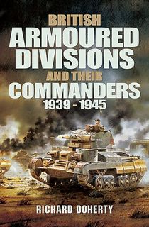 British Armoured Divisions and Their Commanders, 1939–1945