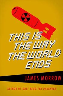 this-is-the-way-the-world-ends_james-morrow