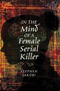 In the Mind of a Female Serial Killer