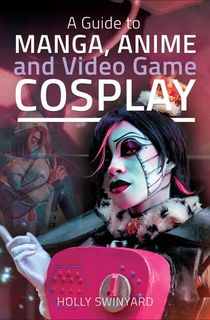 A-Guide-to-Manga,-Anime-and-Video-Game-Cosplay A Guide to Manga, Anime and Video Game Cosplay