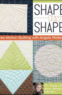 Shape by Shape Free—Motion Quilting