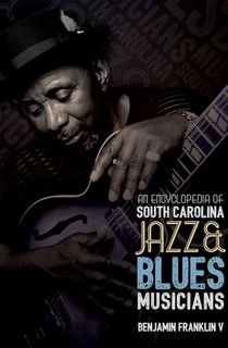 An Encyclopedia of South Carolina Jazz & Blues Musicians