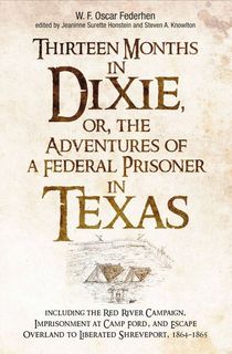 Thirteen-Months-in-Dixie,-or,-the-Adventures-of-a-Federal-Prisoner-in-Texas Thirteen Months in Dixie, or, the Adventures of a Federal Prisoner in Texas