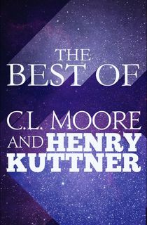 The-Best-of-C.L.-Moore-and-Henry-Kuttner The Best of C.L. Moore and Henry Kuttner