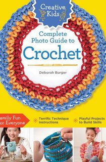 Creative Kids Complete Photo Guide to Crochet