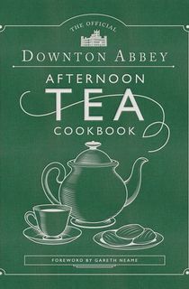 The Official Downton Abbey Afternoon Tea Cookbook