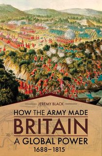 How the Army Made Britain a Global Power, 1688–1815