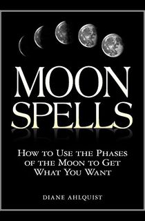 Moon Spells: How to Use the Phases of the Moon to Get What You Want (Moon Magic)