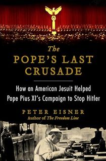 The-Pope's-Last-Crusade:-How-an-American-Jesuit-Helped-Pope-Pius-XI's-Campaign-to-Stop-Hitler The Pope's Last Crusade: How an American Jesuit Helped Pope Pius XI's Campaign to Stop Hitler