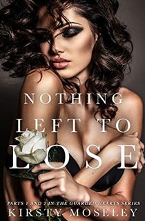 Nothing-Left-to-Lose:-(Parts-1-and-2-combined-into-a-novel-of-epic-proportion)-(Guarded-Hearts) Nothing Left to Lose: (Parts 1 and 2 combined into a novel of epic proportion) (Guarded Hearts)
