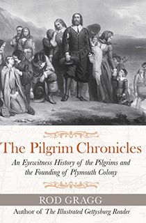 The Pilgrim Chronicles: An Eyewitness History of the Pilgrims and the Founding of Plymouth Colony