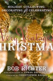 A Very Vintage Christmas: Holiday Collecting, Decorating and Celebrating