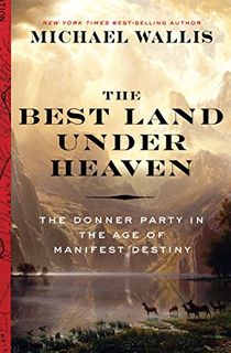 The-Best-Land-Under-Heaven:-The-Donner-Party-in-the-Age-of-Manifest-Destiny The Best Land Under Heaven: The Donner Party in the Age of Manifest Destiny