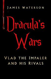 Dracula's Wars: Vlad The Impaler and His Rivals