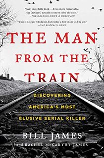 The Man from the Train: The Solving of a Century-Old Serial Killer Mystery