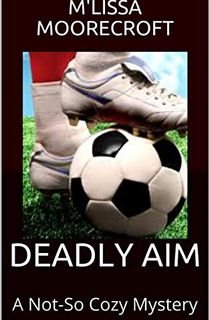 Deadly Aim: A Not-So Cozy Mystery