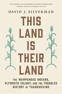 This Land Is Their Land: The Wampanoag Indians, Plymouth Colony, and the Troubled History of Thanksgiving