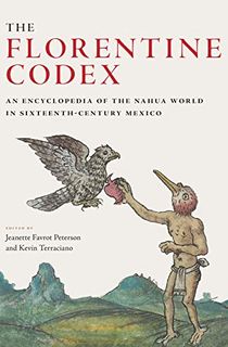 The Florentine Codex: An Encyclopedia of the Nahua World in Sixteenth-Century Mexico