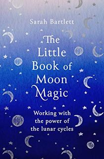 The Little Book of Moon Magic: Working with the power of the lunar cycles (The Little Book of Magic)