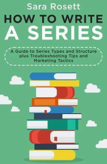 How to Write A Series: A Guide to Series Types and Structure plus Troubleshooting Tips and Marketing Tactics (Genre Fiction How To Book 2)
