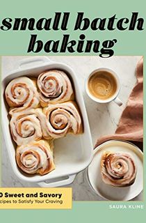 Small Batch Baking: 60 Sweet and Savory Recipes to Satisfy Your Craving