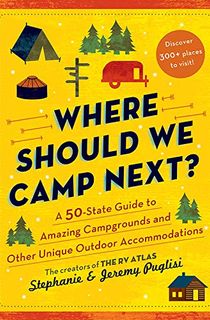 Where Should We Camp Next?: A 50-State Guide to Amazing Campgrounds and Other Unique Outdoor Accommodations 