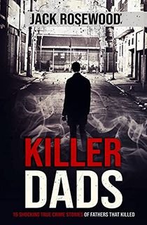 Killer Dads: 16 Shocking True Crime Stories of Fathers That Killed