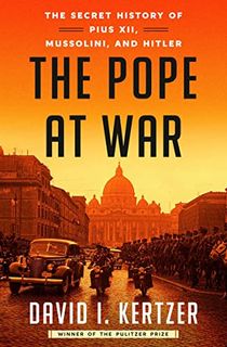 The Pope at War: The Secret History of Pius XII, Mussolini, and Hitler