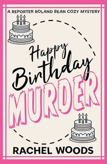 Happy Birthday Murder (A Reporter Roland Bean Cozy Mystery)