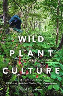 Wild Plant Culture: A Guide to Restoring Edible and Medicinal Native Plant Communities