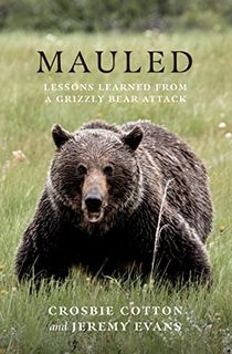 Mauled:-Lessons-Learned-from-a-Grizzly-Bear-Attack Mauled: Lessons Learned from a Grizzly Bear Attack