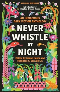 Never Whistle at Night: An Indigenous Dark Fiction Anthology