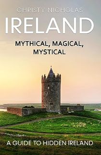 Ireland: Mythical, Magical, Mystical: A Guide to Hidden Ireland