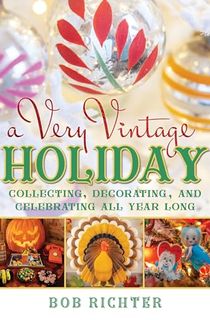 A Very Vintage Holiday: Collecting, Decorating, and Celebrating All Year Long