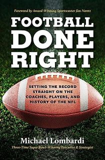 Football-Done-Right:-Setting-the-Record-Straight-on-the-Coaches,-Players,-and-History-of-the-NFL Football Done Right: Setting the Record Straight on the Coaches, Players, and History of the NFL