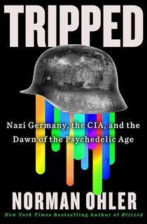 Tripped: Nazi Germany, the CIA, and the Dawn of the Psychedelic Age